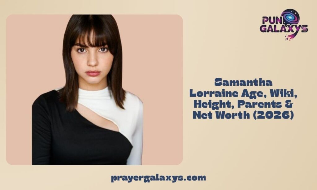 Samantha Lorraine Age, Wiki, Height, Parents & Net Worth (2026)